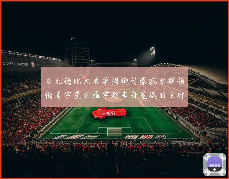 东北德比大名单揭晓付豪威尔斯领衔姜宇星刘雁宇赵率舟重返旧主对决